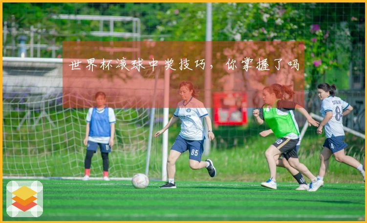 世界杯滚球中奖技巧，你掌握了吗