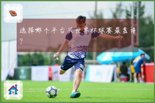 选择哪个平台买世界杯球赛最靠谱？