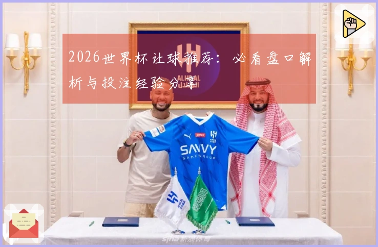 2026世界杯让球推荐：必看盘口解析与投注经验分享
