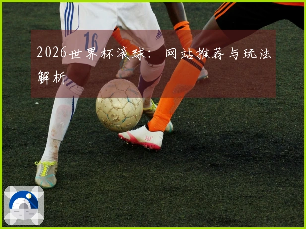 2026世界杯滚球：网站推荐与玩法解析
