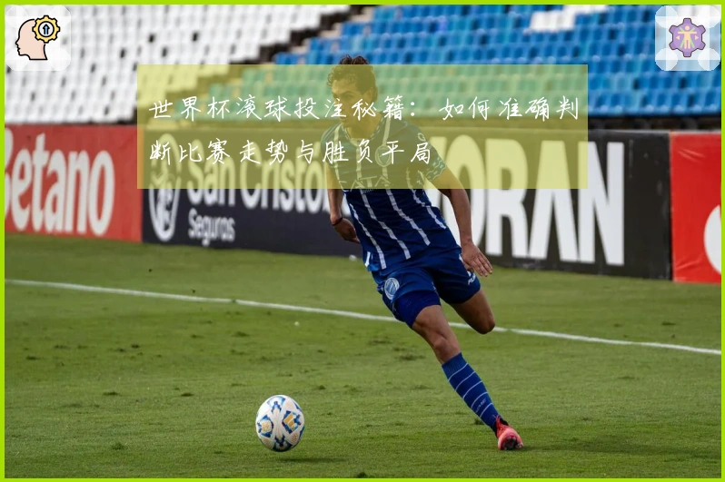 世界杯滚球投注秘籍：如何准确判断比赛走势与胜负平局